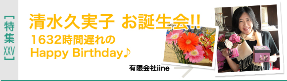 [特集XXV]1632時間おくれの清水久実子の誕生会